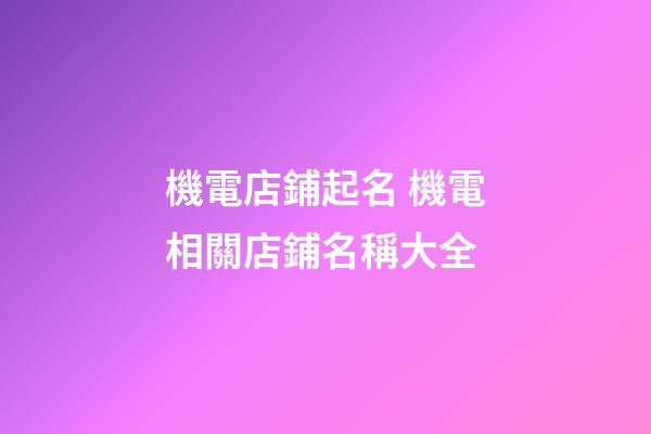 機電店鋪起名 機電相關店鋪名稱大全-第1張-店鋪起名-玄機派